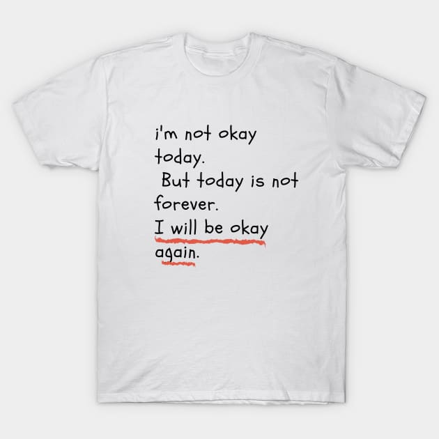 I am not okay today. But today is not forever. I will be okay again T-Shirt by LOVE IS LOVE